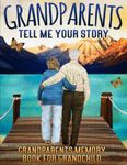 Grandparents, Tell Me Your Story: Keepsake & Memory Journal with questions for Grandparents, Grandma & Grandpa | Book to fill out for Grandchildren