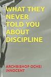 WHAT THEY NEVER TOLD YOU ABOUT DISCIPLINE