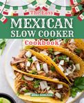 The Easy Mexican Slow Cooker Cookbook: Authentic Flavors, Effortless Cooking | Savor Mexico's Best at Your Own Pace