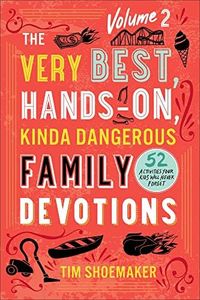 Very Best, Hands-On, Kinda Dangerous Family Devotions, Volume 2: 52 Activities Your Kids Will Never Forget