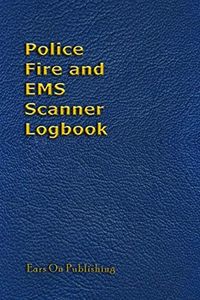 Police Fire and EMS Scanner Logbook: A medium size 6” x 9” paperback logbook with 200 blank forms for recording the details of police, fire ... reports heard over the scanner or radio.