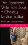 The Dominant Wife Rule Book - Chastity Device Edition: A Guide to the Submissive Husband