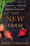 The New Farm: Our Ten Years on the Front Lines of the Good Food Revolution