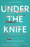 UNDER THE KNIFE: A HISTORY OF SURGERY IN 28 REMARKABLE OPERATIONS