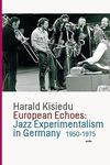 European Echoes: Jazz Experimentalism in Germany 1950-1975