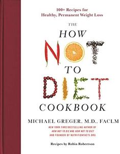 The How Not to Diet Cookbook: 100+ Recipes for Healthy, Permanent Weight Loss