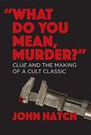 What Do you Mean, Murder?: Clue and the Making of a Cult Classic