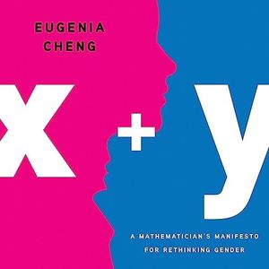 x + y: A Mathematician's Manifesto for Rethinking Gender