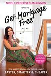 How To Get Mortgage Free Like Me: Real Aussies reveal how they've done it faster, smarter and cheaper