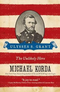 Ulysses S. Grant: The Unlikely Hero – A Biography of the Civil War General and President Who Shaped American History (Eminent Lives)
