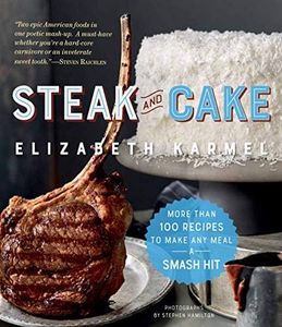 Steak and Cake: More Than 100 Recipes for the Best Meal Ever