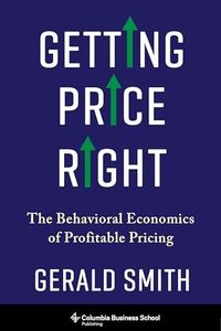 Getting Price Right: The Behavioral Economics of Profitable Pricing