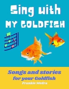 Sing with my Goldfish: A family fun book for Goldfish fans. Songs, stories, photos and more about Goldfish.