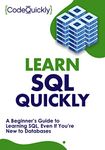 Learn SQL Quickly: A Beginner’s Guide to Learning SQL, Even If You’re New to Databases (Crash Course With Hands-On Project Book 4)