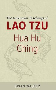 Hua Hu Ching: The Unknown Teachings of Lao Tzu – An Astonishing Companion to the Tao Te Ching for Wisdom and Enlightenment
