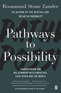 Pathways to Possibility: Transform your outlook on life with the bestselling author of The Art of Possibility