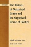 The Politics of Organized Crime and the Organized Crime of Politics: A Study in Criminal Power (Critical Perspectives on Crime and Inequality)