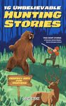 16 Unbelievable Hunting Stories: True Short Stories about Survival, Animal Attacks, Narrow Escapes & More - Perfect Gift for Kids & Hunters