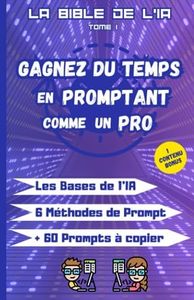 Gagnez du temps en promptant comme un pro, La Bible de l'IA, Tome 1: Guide pour apprendre à maitriser l'intelligence artificielle