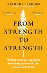 From Strength to Strength: Finding Success, Happiness and Deep Purpose in the Second Half of Life