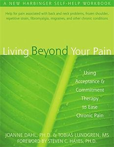 Living Beyond Your Pain: Using Acceptance & Commitment Therapy to Ease Chronic Pain