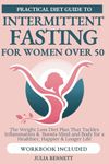 Practical Diet Guide To Intermittent Fasting for Women Over 50: Fast Track Success: The Weight Loss Diet Plan That Tackles Inflammation & Boosts Mind and Body for a Healthier, Longer Life