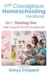 The Courageous Homeschooling Handbook: Part 1: Starting Out: Help, Support And Encouragement