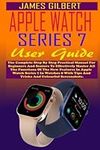 APPLE WATCH SERIES 7 User Guide: The Complete Step By Step Practical Manual For Beginners And Seniors To Effectively Master All The Functions Of The New Features In Apple Watch Series 7 In Watchos 8.