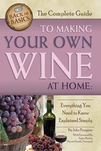 The Complete Guide to Making Your Own Wine at Home: Everything You Need to Know Explained Simply (Back to Basics): Everything You Need to Know Explained Simply 2nd Edition