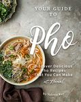 Your Guide to Pho: Discover Delicious Pho Recipes - That You Can Make at Home!