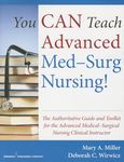 You CAN Teach Advanced Med-Surg Nursing!: The Authoritative Guide and Toolkit for the Advanced Medical- Surgical Nursing Clinical Instructor