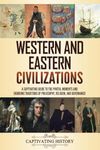 Western and Eastern Civilizations: A Captivating Guide to the Pivotal Moments and Enduring Traditions of Philosophy, Religion, and Governance (Empires in History)