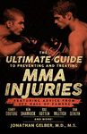 The Ultimate Guide to Preventing and Treating MMA Injuries: Featuring advice from UFC Hall of Famers Randy Couture, Ken Shamrock, Bas Rutten, Pat Miletich, Dan Severn and more!