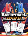 Basketball Designer Coloring Book for Kids: Basketball Jersey Activity Book for Children to Design and Color Their Own Basketball Shirts and Equipment (Sports Kids Activity Books)