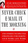 Never Check E-mail in the Morning: And Other Unexpected Strategies for Making Your Work Life Work