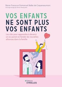 Vos enfants ne sont plus vos enfants: Les clés pour apprendre à devenir un ex-parent et fonder de nouvelles alliances dans la famille