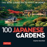 100 Japanese Gardens (100 Japanese Sites To See): The Best Gardens to Visit in Japan