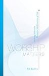 Worship Matters: Leading Others to 