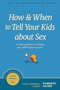 How and When to Tell Your Kids about Sex: A Lifelong Approach to Shaping Your Child's Sexual Character (God's Design for Sex)