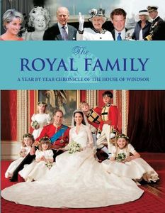 The Royal Family: A Year by Year Chronicle of the House of Windsor