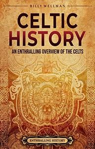 Celtic History: An Enthralling Overview of the Celts (Ancient Britain)