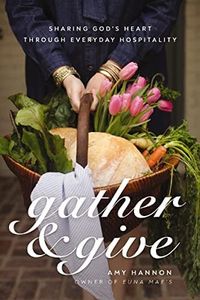 Gather and Give: Sharing God’s Heart Through Everyday Hospitality