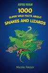 Reptile Realm: 1000 Super Wild Facts About Snakes And Lizards