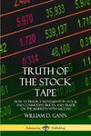 Truth of the Stock Tape: How to Predict Movements in Stock and Commodity Prices, and Trade on the Markets with Success