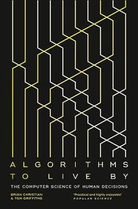 Algorithms to Live By: The Computer Science of Human Decisions