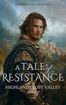 A Tale of Resistance: A Scottish Medieval Historical Romance (Highlands’ Lost Valley Book 2)