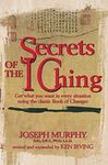 Secrets of the I Ching: Get What You Want in Every Situation Using the Classic Book of Changes