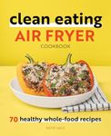 Clean Eating Air Fryer Cookbook: 70