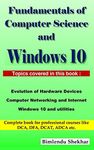 Fundamentals of Computer Science and Windows 10: Book for professional courses like- DCA, DFA, DCAT, ADCA etc.