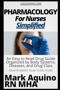 Pharmacology for Nurses Simplified: An Easy to Read Drug Guide Organized by Body Systems, Diseases, and Drug Class - With Downloadable Study Guide Inside (Ninja Series)